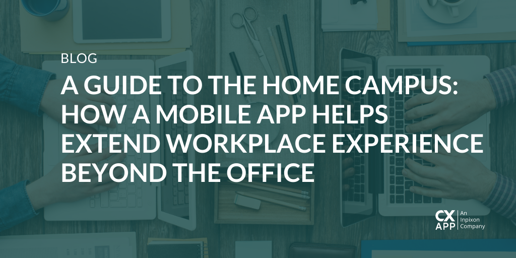 A Guide to the Home Campus: How a Mobile App Helps Extend Workplace Experience Beyond the Office