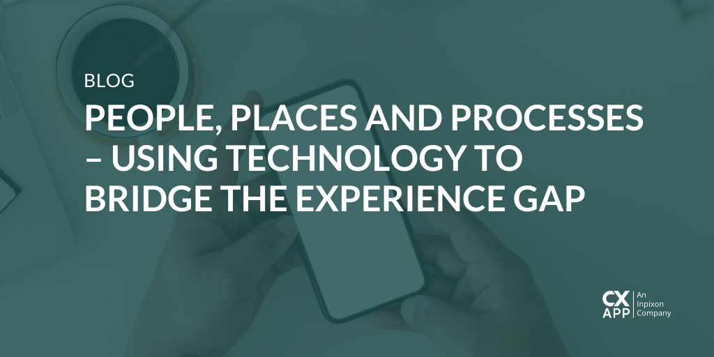 People, Places & Processes – How Technology Bridges the Experience Gap